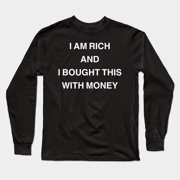 I Am Rich and I Bought This with Money Long Sleeve T-Shirt by StickSicky